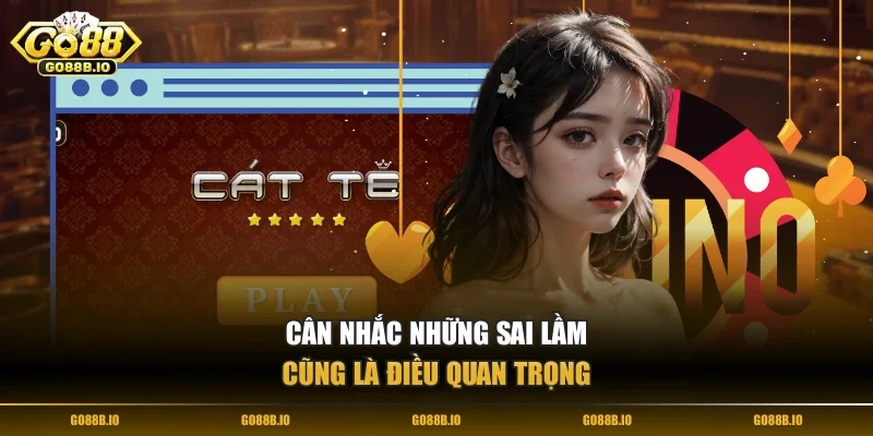 Cân nhắc những sai lầm cũng là điều quan trọng