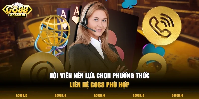Hội viên nên lựa chọn phương thức liên hệ Go88 phù hợp
