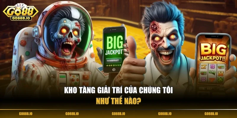 Kho tàng giải trí của chúng tôi như thế nào?