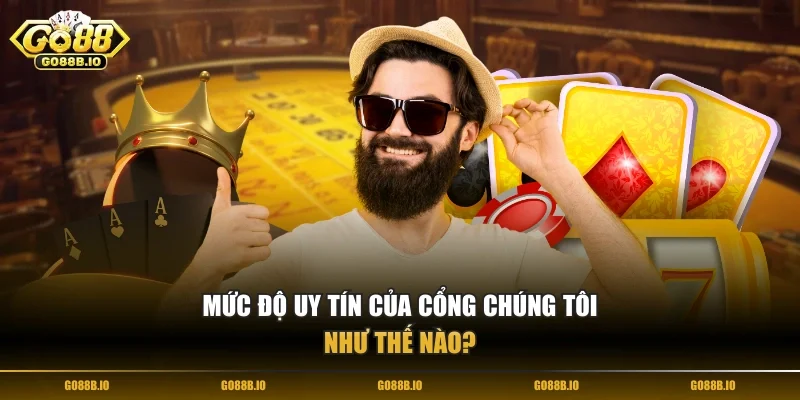 Mức độ uy tín của cổng chúng tôi như thế nào?