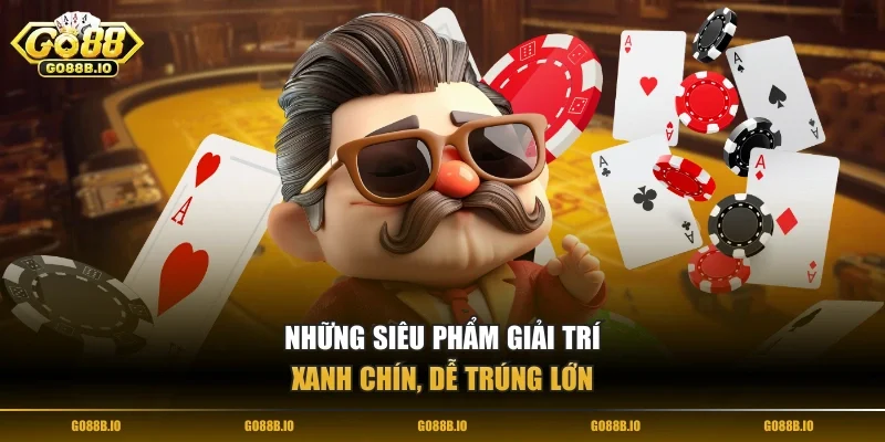 Những siêu phẩm giải trí xanh chín, dễ trúng lớn