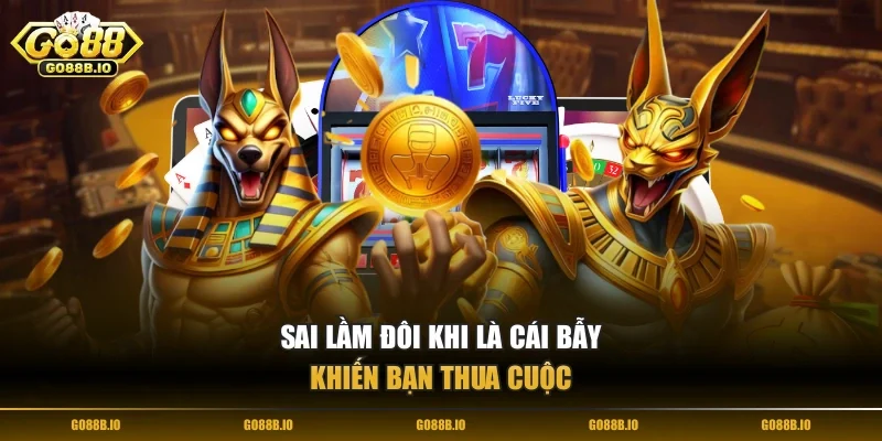 Sai lầm đôi khi là cái bẫy khiến bạn thua cuộc 