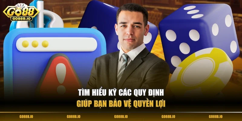 Tìm hiểu kỹ các quy định giúp bạn bảo vệ quyền lợi 